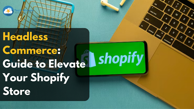 Headless Commerce: Guide to Elevate Your Shopify Store