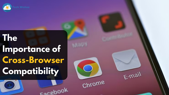 The Importance of Cross-Browser Compatibility