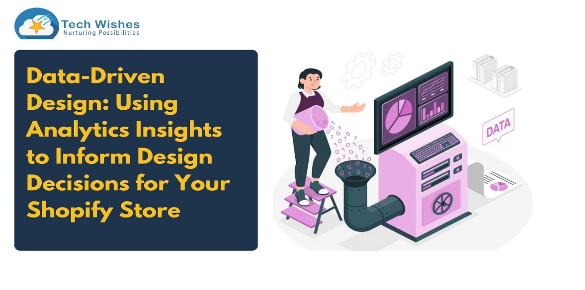 Data-Driven Design: Using Analytics Insights to Inform Design Decisions for Your Shopify Store