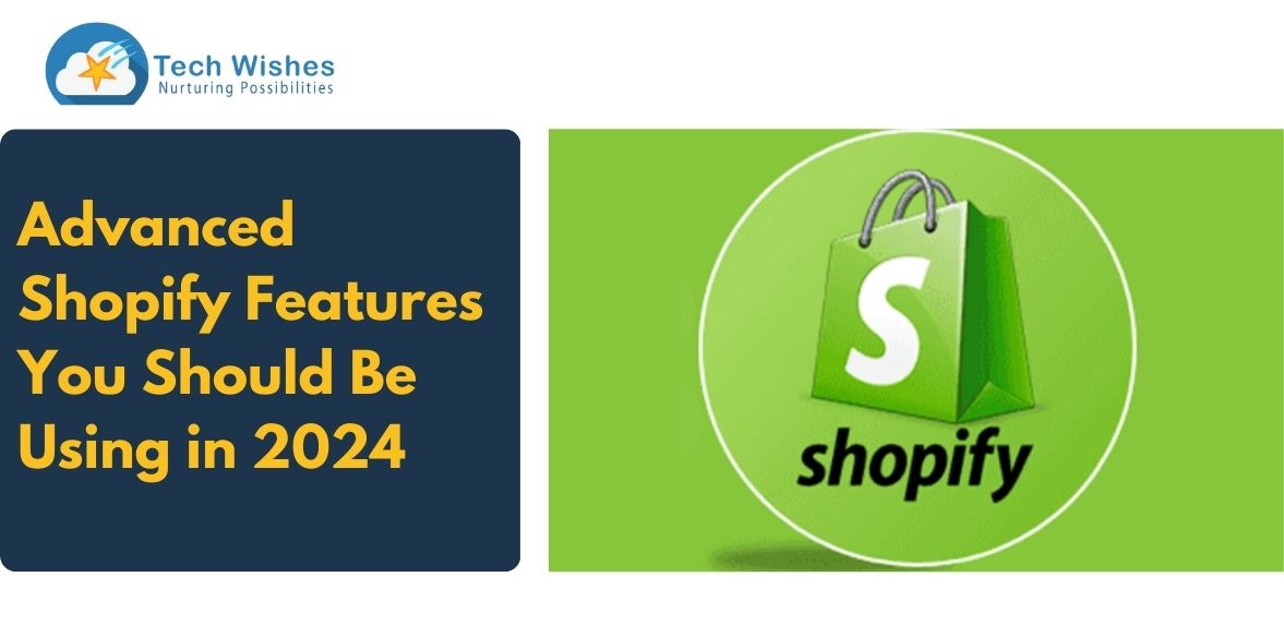 Advanced Shopify Features You Should Be Using in 2024