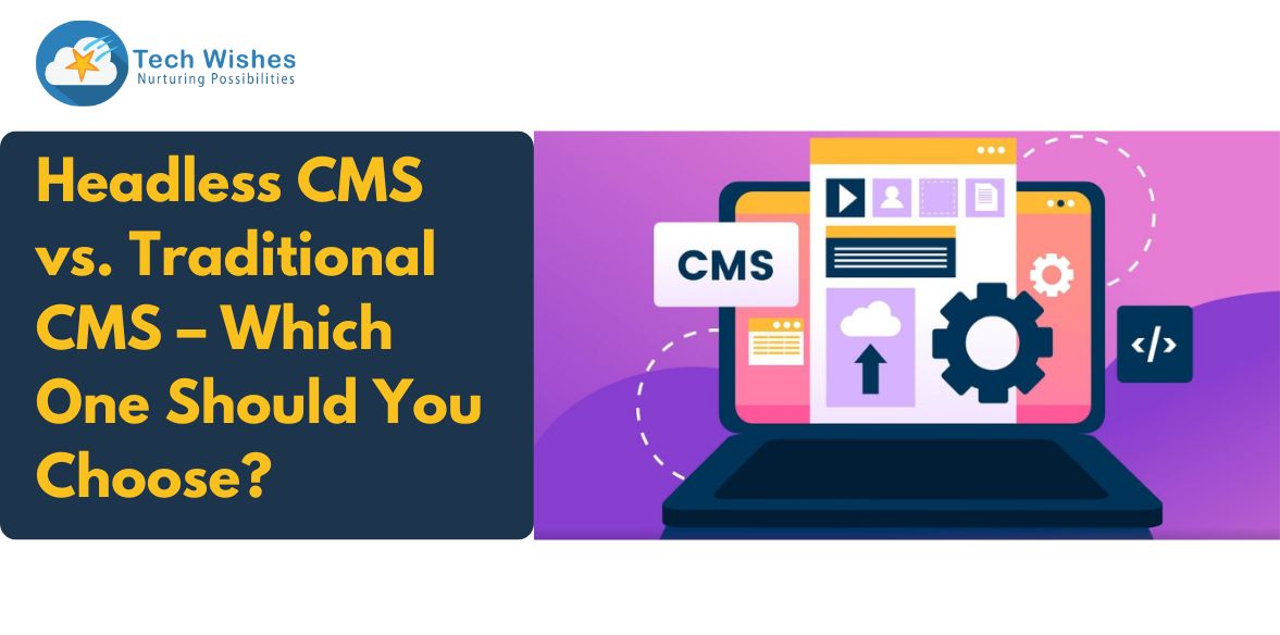 Headless CMS vs. Traditional CMS – Which One Should You Choose?